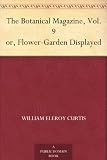 The Botanical Magazine, Vol. 9 or, Flower-Garden Displayed