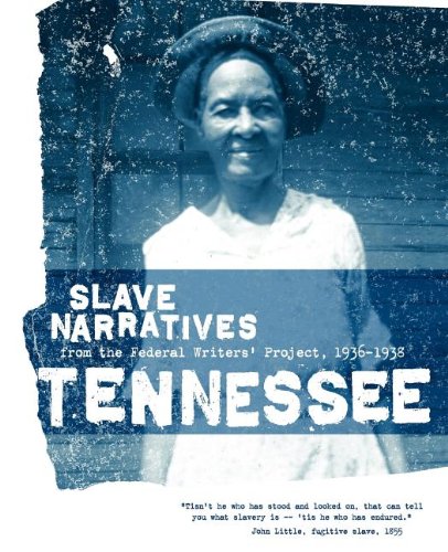 Tennessee Slave Narratives: Slave Narratives from the Federal Writers' Project 1936-1938
