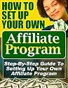 HOW TO SET UP YOUR OWN AFFILIATE PROGRAM (Step-By-Step Guide To Setting Up And Making Money With Your Own)