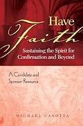 Have Faith: Sustaining the Spirit for Confirmation and Beyond, A Candidate and Sponsor Resource
