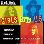 Girls Like Us: Carole King, Joni Mitchell, Carly Simon & the Journey of a Generation | [Sheila Weller]