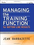 Managing the Training Function For Bottom Line Results: Tools, Models and Best Practices (Essential Tools Resource)