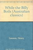While the billy boils : 87 stories from the prose works of Henry Lawson
