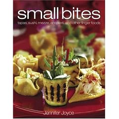 Small Bites: Tapas, Sushi, Mezze, Antipasti, and Other Finger Foods
