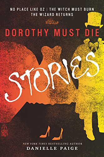 Dorothy Must Die Stories: No Place Like Oz, The Witch Must Burn, The Wizard Returns (Dorothy Must Die Novella), by Danielle Paige