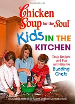 chicken soup for the soul kids in the kitchen: tasty recipes and fun activities for budding chefs - jack canfield. mark victor hansen and chef antonio frontera chicken soup for the soul kids in the kitchen: tasty recipes and fun activities for budding chefs - jack canfield. mark victor hansen and chef antonio frontera