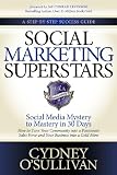 Social Marketing Superstars: Social Media Mystery to Mastery in 30 Days (A Step-By-Step Success Guide)