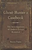 Ghost-Hunter's Casebook: The Investigations of Andrew Green Revisited