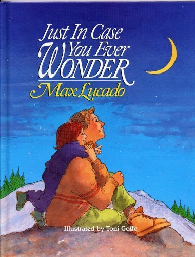 JUST IN CASE YOU EVER WONDER by Max Lucado, illustrated by Toni Goffe (1992 Hardcover Word publishers 32 pages 8 3/4 x 11 inches)