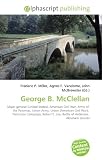 George B. McClellan: Major general (United States), American Civil War, Army of the Potomac, Union Army, Union (American Civil War), Peninsula Campaign, ... E. Lee, Battle of Antietam, Abraham Lincoln