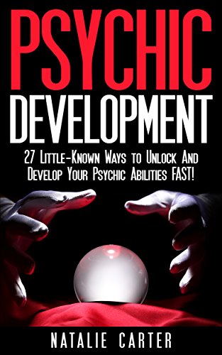 Psychic Development: 27 Little-Known Ways To Unlock And Develop Your Intuition And Psychic Abilities FAST! (Psychic Development For Beginners, Psychic Powers, How to Become A Psychic)