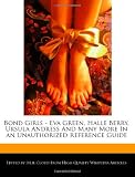 Bond Girls - Eva Green, Halle Berry, Ursula Andress And Many More In an Unauthorized Reference Guide