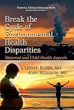 Break the cycle of environmental health disparities : maternal and child health aspects