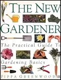 The New Gardener: The Practical Guide to Gardening Basics (Ideas and Tips for Planning, Building, Planting and Cultivating Your Garden)