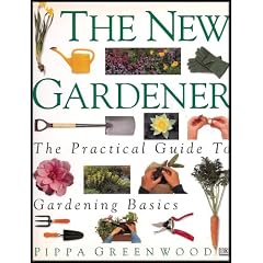 The New Gardener: The Practical Guide to Gardening Basics (Ideas and Tips for Planning, Building, Planting and Cultivating Your Garden)