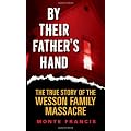 By Their Father's Hand: The True Story of the Wesson Family Massacre