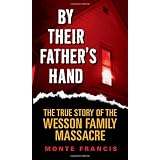 By Their Father's Hand: The True Story of the Wesson Family Massacreby Monte Francis