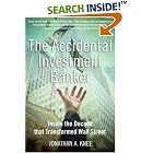 Click here to buy The Accidental Investment Banker: Inside the Decade that... by  Jonathan A. Knee.