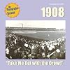1908: Take Me Out with the Crowd