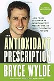 The Antioxidant Prescription: How to Use the Power of Antioxidants to Prevent Disease and Stay Healthy for Life