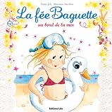 Collection La F�e Baguette : La fee baguette au bord de la mer - De 3 � 7 ans