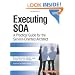Executing SOA: A Practical Guide for the Service-Oriented Architect