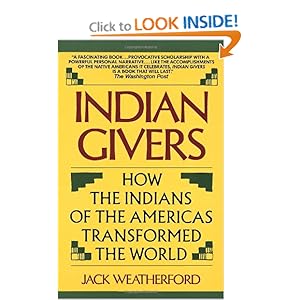 Indian Givers: How the Indians of the Americas Transformed the World Jack Weatherford