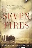 Seven Fires: The Urban Infernos That Reshaped America