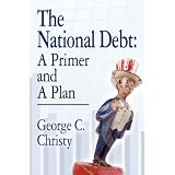 THE NATIONAL DEBT: A Primer and A Plan