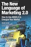 The New Language of Marketing 2.0: How to Use ANGELS to Energize Your Market