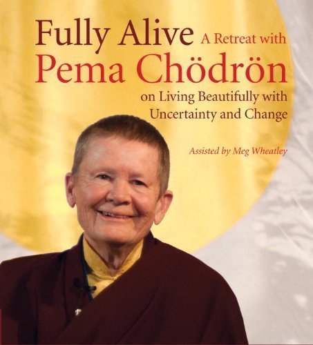 Fully Alive: A Retreat with Pema Chodron on Living Beautifully with Uncertainty and Change by Pema Chodron (2012-11-13)