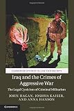 Iraq and the crimes of aggressive war : the legal cynicism of criminal militarism