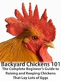 Backyard Chickens 101: The Complete Beginner's Guide - Revised 2nd Edition