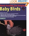 Hand-Feeding and Raising Baby Birds:...