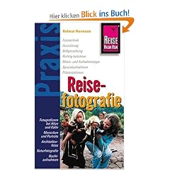 Reisefotografie: Fototechnik, Ausr�stung, Bildgestaltung, Richtig belichten, Motiv- und Aufnahmetipps, Spezialaufnahmen, Pr�sentationen, Fotografieren ... Naturfotografie, Nachtaufnahmen