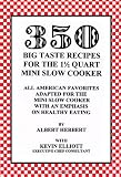 350 Big Taste Recipes for the 1.5 Quart Mini Slow Cooker: All American Favorites Adapted for the Mini Slow Cooker with an Emphasis on Healthy Eating