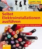 Selbst Elektroinstallationen ausf&uuml;hren: Schritt f&uuml;r Schritt richtig gemacht - Von kompetenten Fachautoren und Spezialisten verfasst mit fundierten .. - .. - sowie zahlreiche Profi- und Sicherheitstipps - Ingeborg Schier