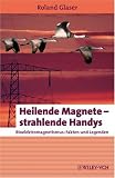 Heilende Magneten - strahlende Handys: Biolektromagnetismus - Fakten und Legenden