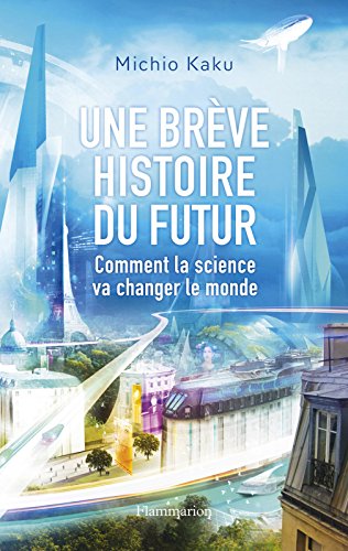 Une brève histoire du futur: Comment la science va changer le monde Une brève histoire du futur: Comment la science va changer le monde