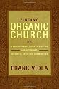 Finding Organic Church: A Comprehensive Guide to Starting and Sustaining Authentic Christian Communities