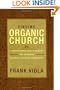 Finding Organic Church: A Comprehensive Guide to Starting and Sustaining Authentic Christian Communities