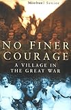 No finer courage : a village in the Great War