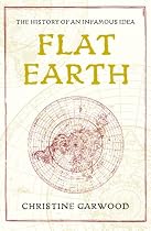 Flat Earth: The History of an Infamous Idea