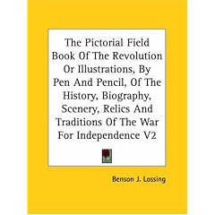 The Pictorial Field Book Of The Revolution Or Illustrations, By Pen And Pencil, Of The History, Biography, Scenery, Relics And Traditions Of The War For Independence V2