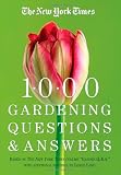 The New York Times 1000 Gardening Questions and Answers: Based on the New York Times Column "Garden Q & A."