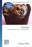 Pralinen: Die Supermodels unter den Süßigkeiten (German Edition)