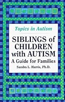 Siblings of Children with Autism: A Guide for Families (Topics in Autism) by Sandra L., PH.D. Harris (1994-09-02)