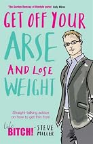 Get Off Your Arse and Lose Weight: Straight-talking Advice on How to Get Thin from the Life Bitch