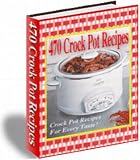 470 Delicious Desserts, Appetizers, Soups & Stews, and More! - 470 SLOW COOKER Crock Pot RECIPES Edited for Kindle and E-Readers Version Cookbook - Be A Crock Pot Cookbook Master Today...AAAA++++