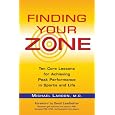 Finding Your Zone: Ten Core Lessons For Achieving Peak Performance In Sports And